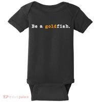 Goldfish Funny Quotes Be A Goldfish Baby Bodysuit thumb 0