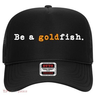 Goldfish Funny Quotes Be A Goldfish Hat