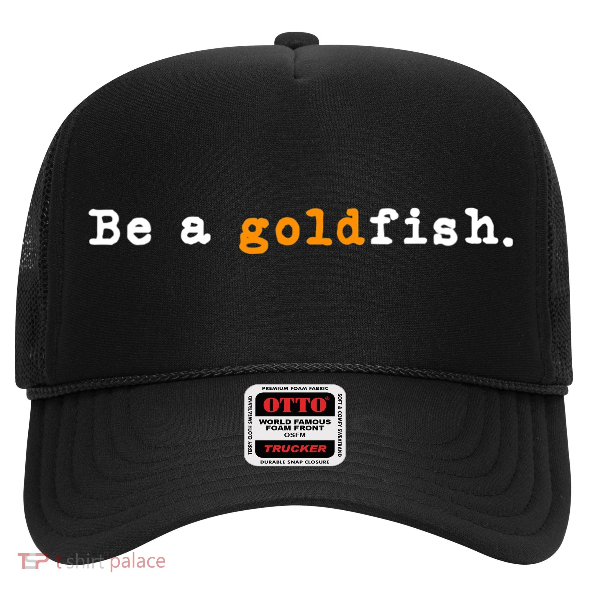 Goldfish Funny Quotes Be A Goldfish Hat