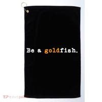 Goldfish Funny Quotes Be A Goldfish Golf Towel thumb 0