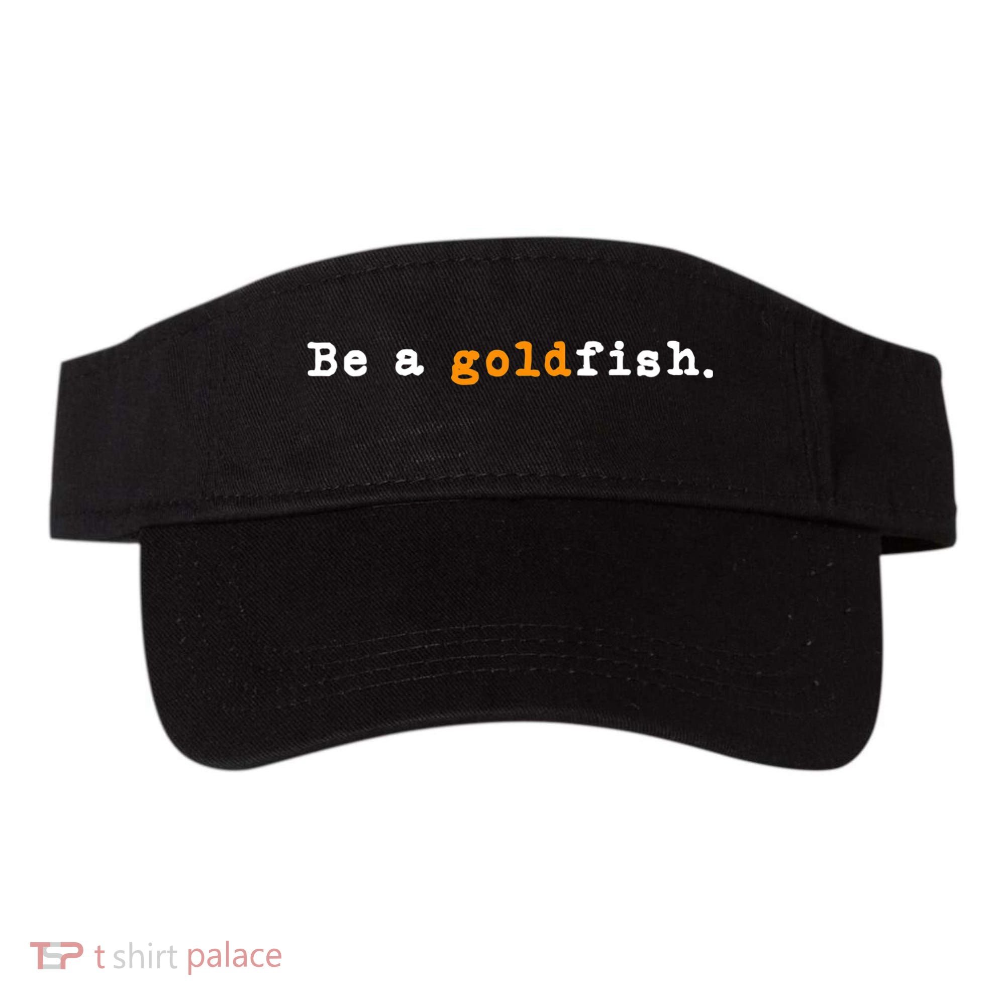 Goldfish Funny Quotes Be A Goldfish Visor