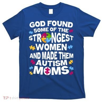 God Found Strongest Women And Make Them Autism Moms T-Shirt