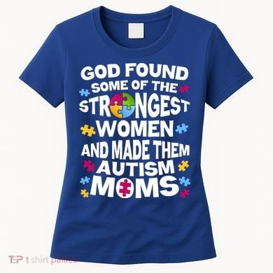 God Found Strongest Women And Make Them Autism Moms Women's T-Shirt
