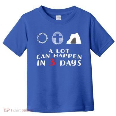Good Friday To Easter Sunday A Lot Can Happen In 3 Days Gift Toddler T-Shirt
