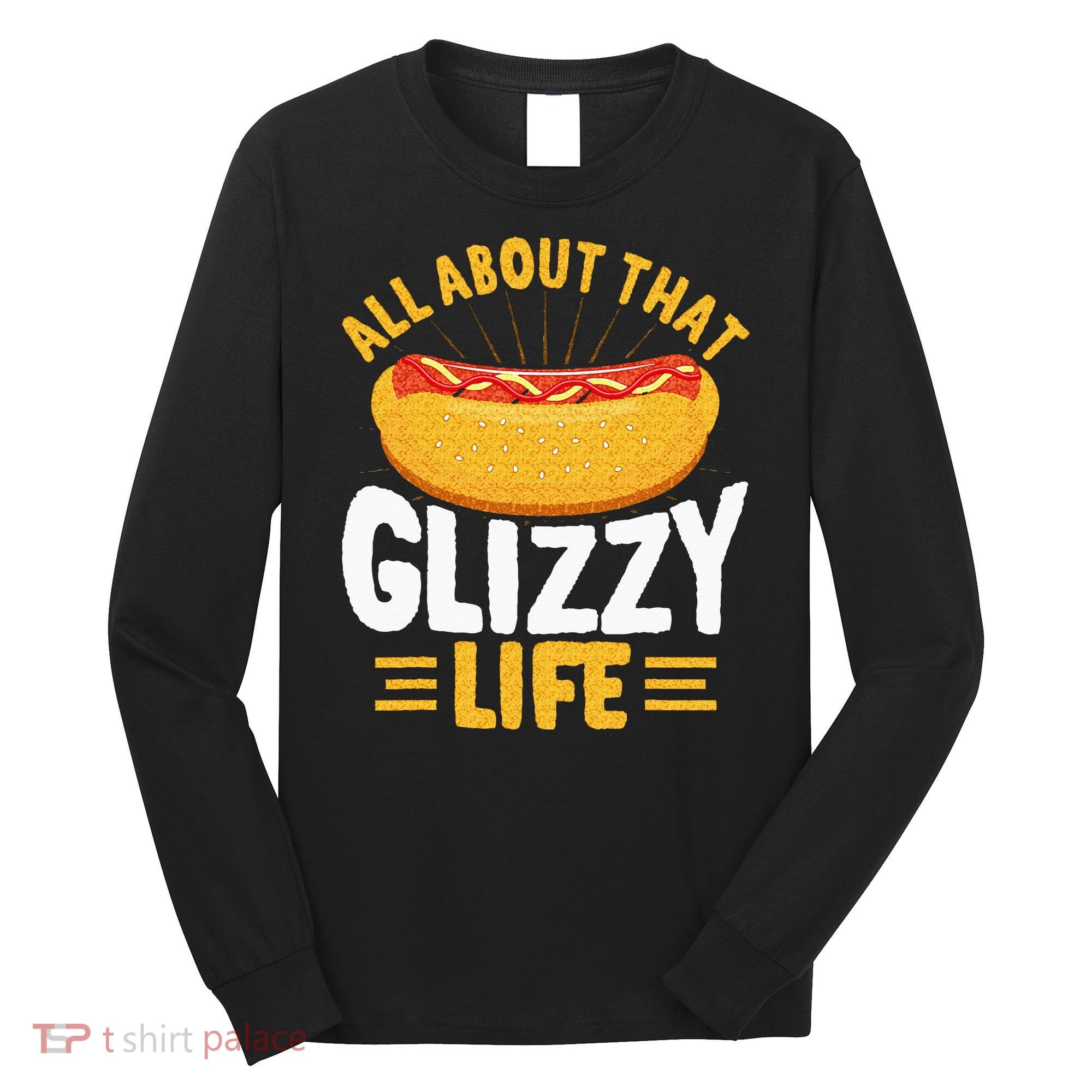 Glizzy Gobbler All About That Glizzy Life Hot Dog Long Sleeve Shirt