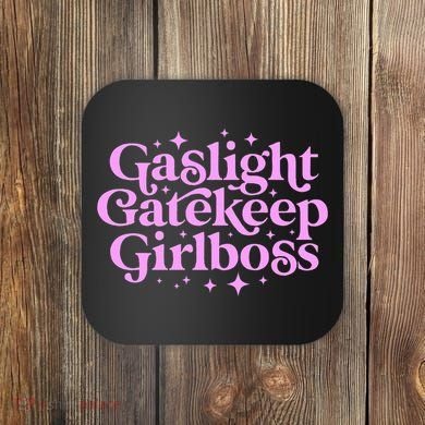 Gaslight Gatekeep Boss Funny Meme Feminist Ironic Babe Coaster