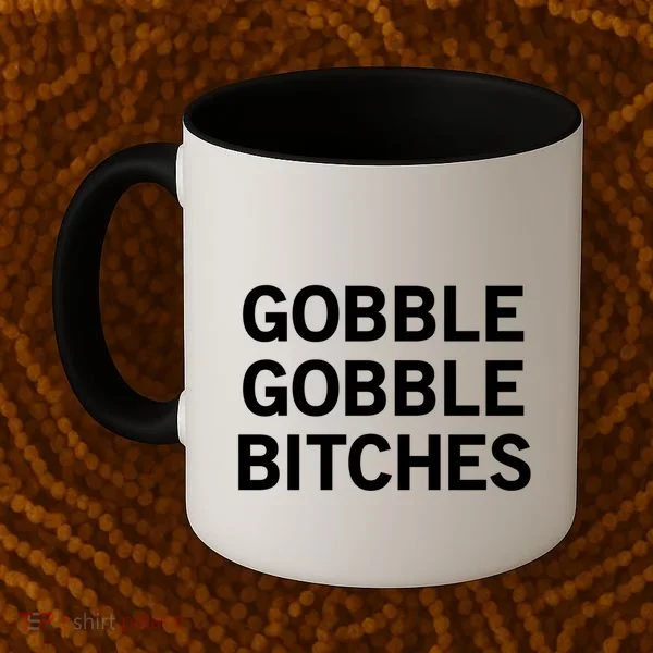 Gobble Gobble Bitches Gift Coffee Mug
