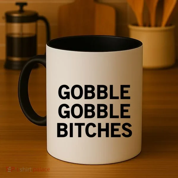 Gobble Gobble Bitches Gift Coffee Mug