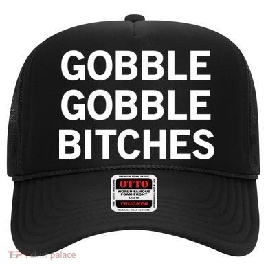 Gobble Gobble Bitches Gift Hat