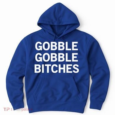 Gobble Gobble Bitches Gift Hoodie