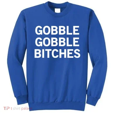 Gobble Gobble Bitches Gift Sweatshirt