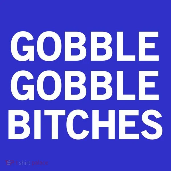 Gobble Gobble Bitches Gift Sweatshirt