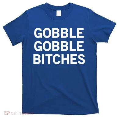 Gobble Gobble Bitches Gift T-Shirt