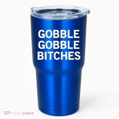 Gobble Gobble Bitches Gift Tumbler
