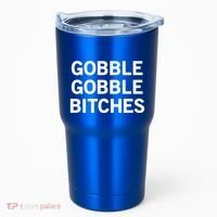 Gobble Gobble Bitches Gift Tumbler thumb 0