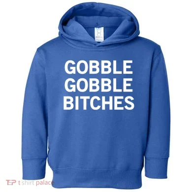 Gobble Gobble Bitches Gift Toddler Hoodie