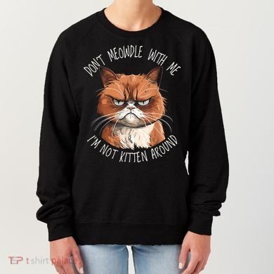 Grumpy Ginger Cat DonT Meowdl With Me IM Not Kitten Around Women's Sweatshirt