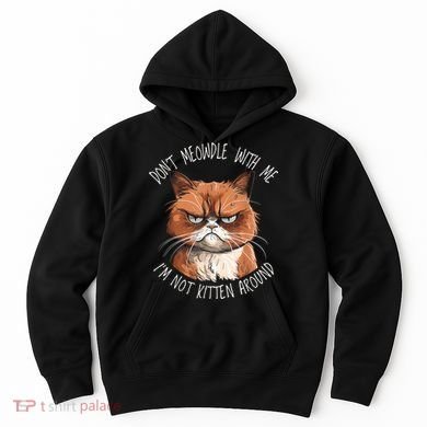 Grumpy Ginger Cat DonT Meowdl With Me IM Not Kitten Around Hoodie