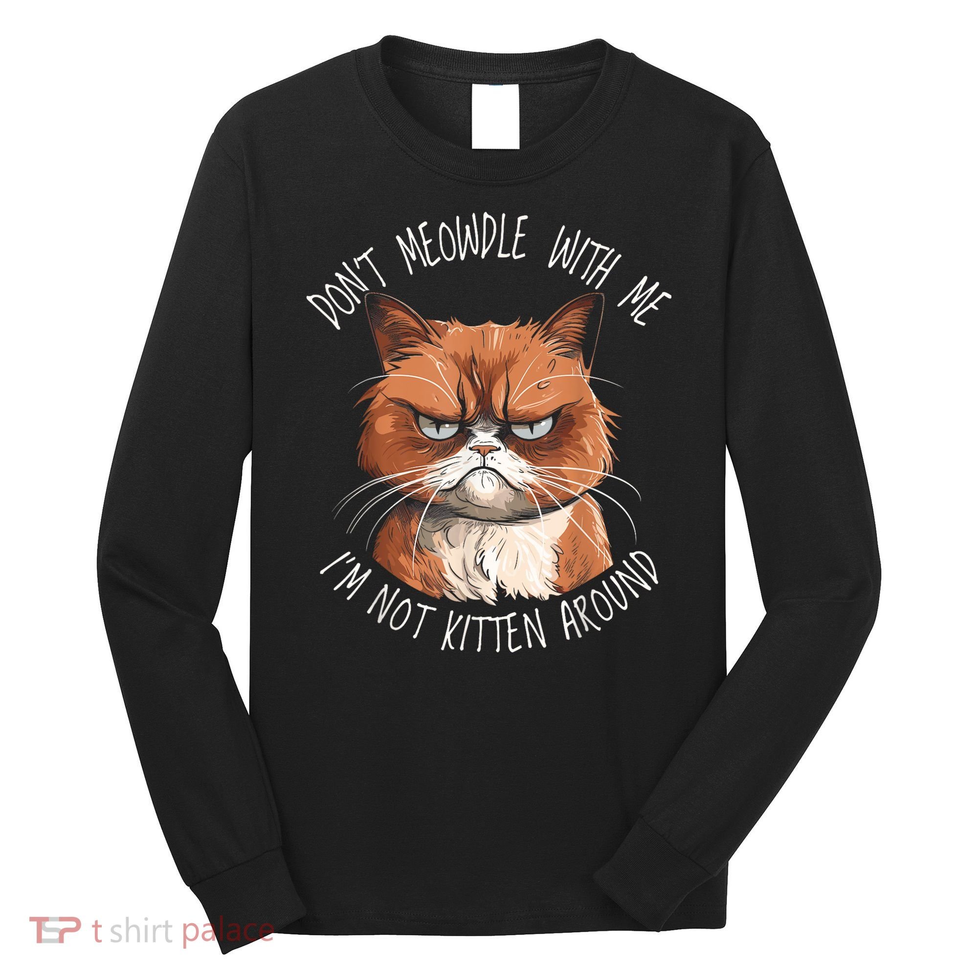 Grumpy Ginger Cat DonT Meowdl With Me IM Not Kitten Around Long Sleeve Shirt
