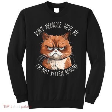 Grumpy Ginger Cat DonT Meowdl With Me IM Not Kitten Around Sweatshirt