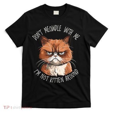 Grumpy Ginger Cat DonT Meowdl With Me IM Not Kitten Around T-Shirt