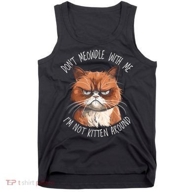Grumpy Ginger Cat DonT Meowdl With Me IM Not Kitten Around Tank Top