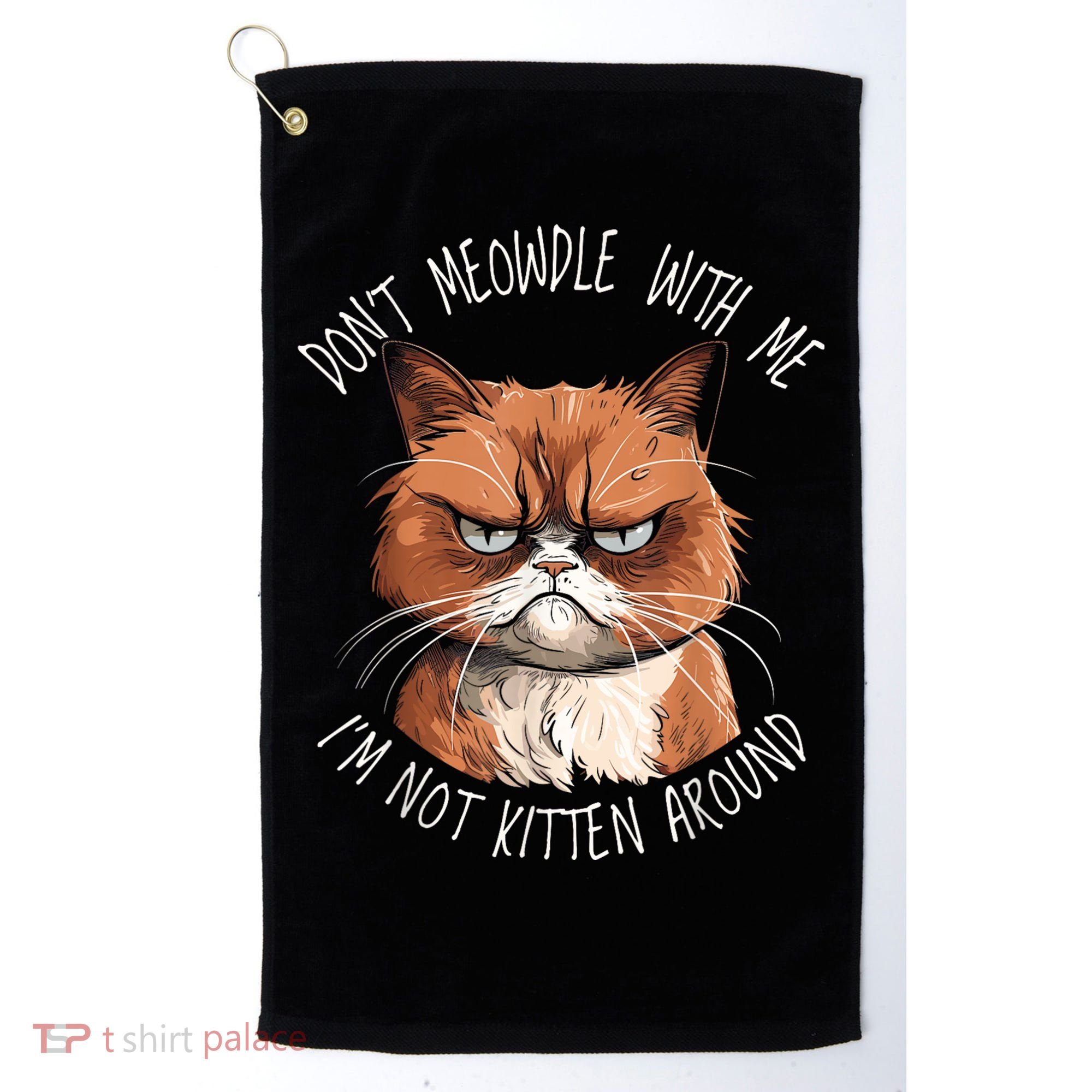 Grumpy Ginger Cat DonT Meowdl With Me IM Not Kitten Around Golf Towel