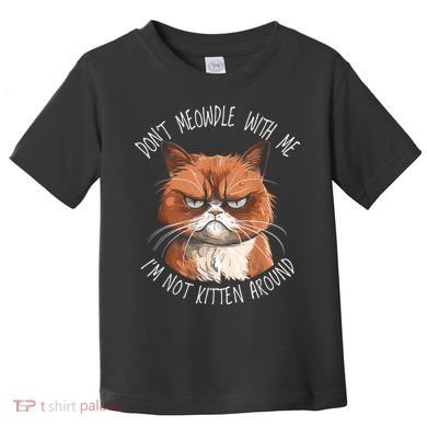 Grumpy Ginger Cat DonT Meowdl With Me IM Not Kitten Around Toddler T-Shirt