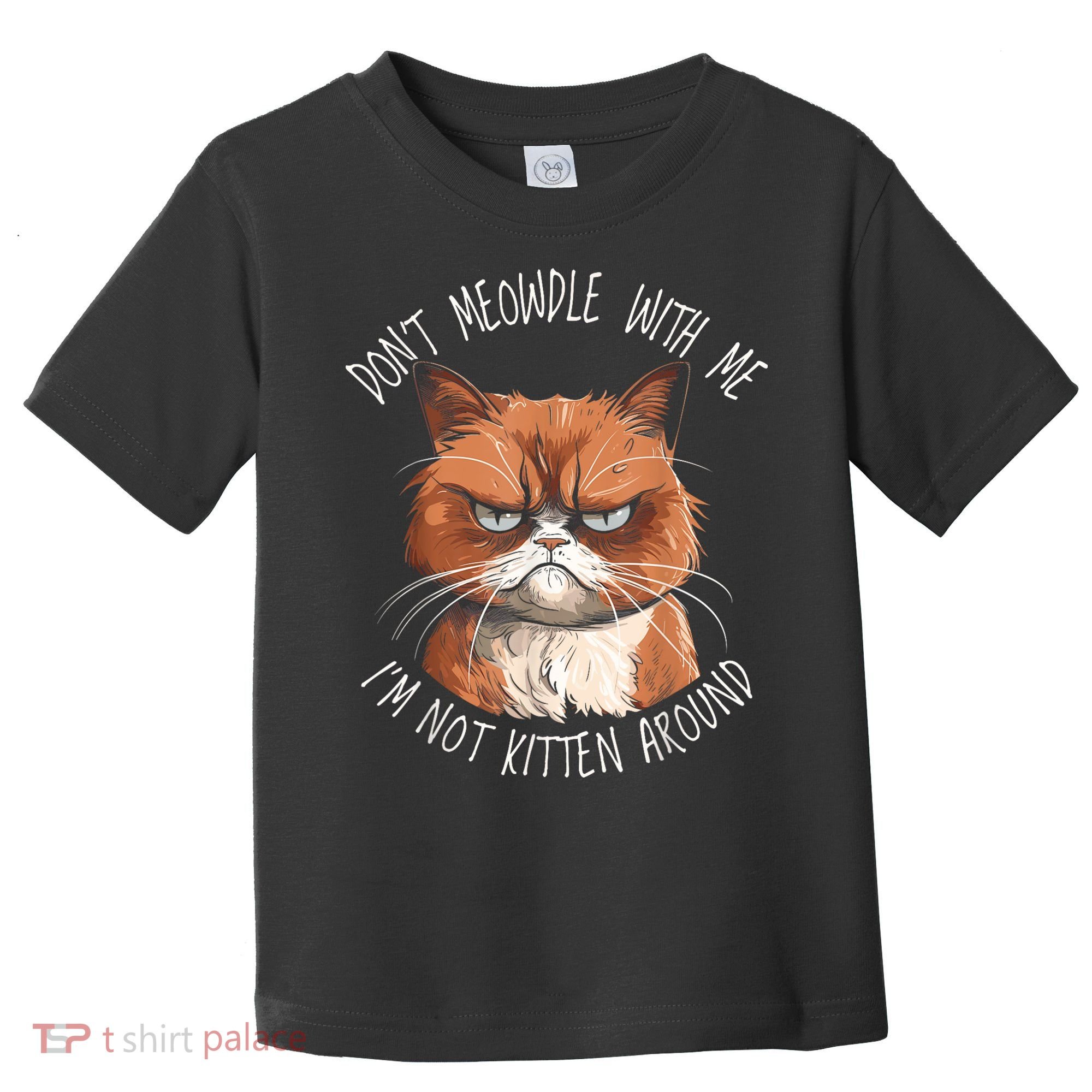 Grumpy Ginger Cat DonT Meowdl With Me IM Not Kitten Around Toddler T-Shirt