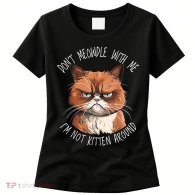 Grumpy Ginger Cat DonT Meowdl With Me IM Not Kitten Around Women's T-Shirt