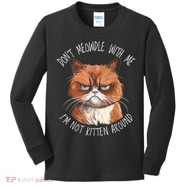 Grumpy Ginger Cat DonT Meowdl With Me IM Not Kitten Around Kids Long Sleeve Shirt