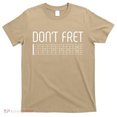 Guitar Gift Don't Fret T-Shirt
