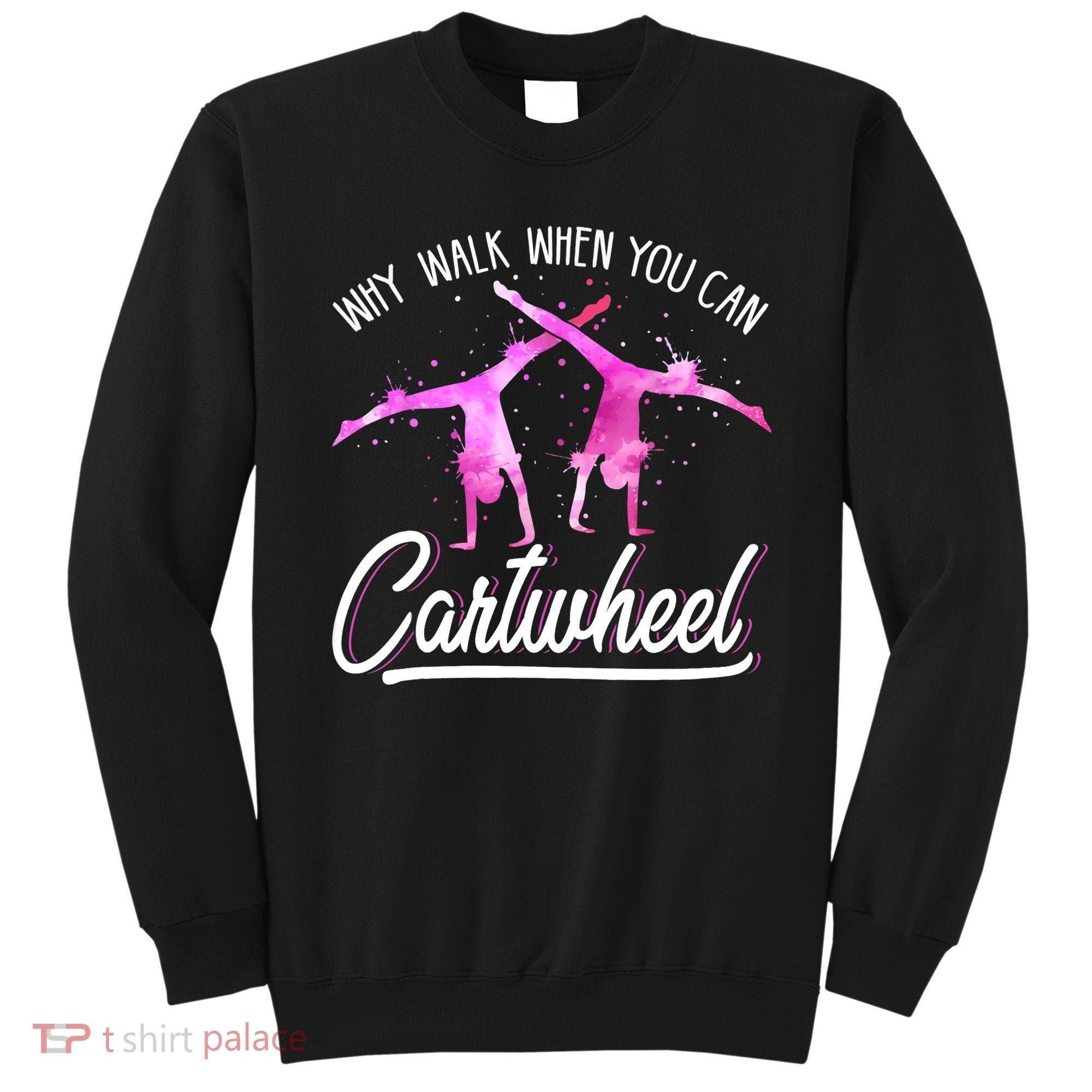 Gymnast Gift For Girls Why Walk When You Can Cartwheel Sweatshirt