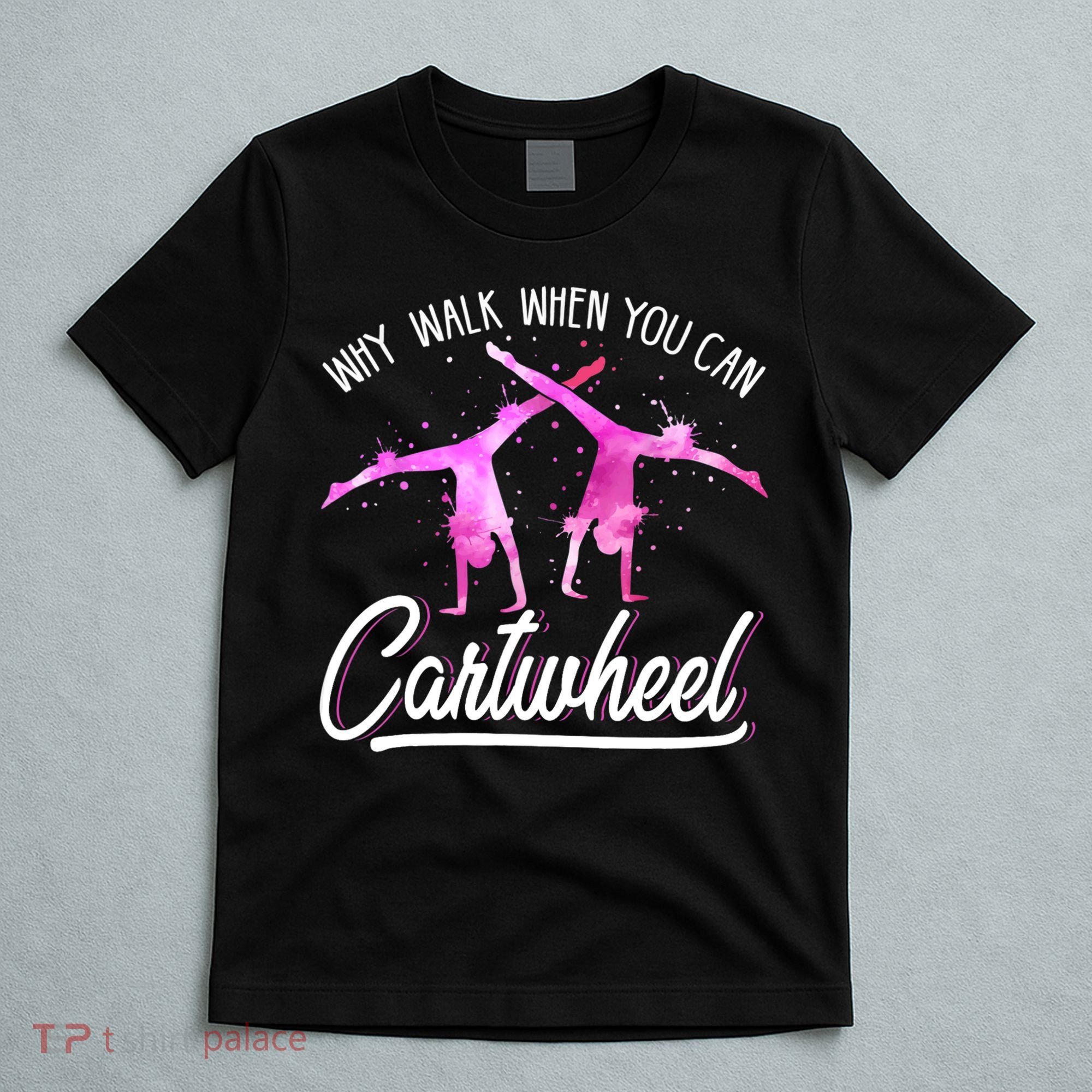 Gymnast Gift For Girls Why Walk When You Can Cartwheel T-Shirt