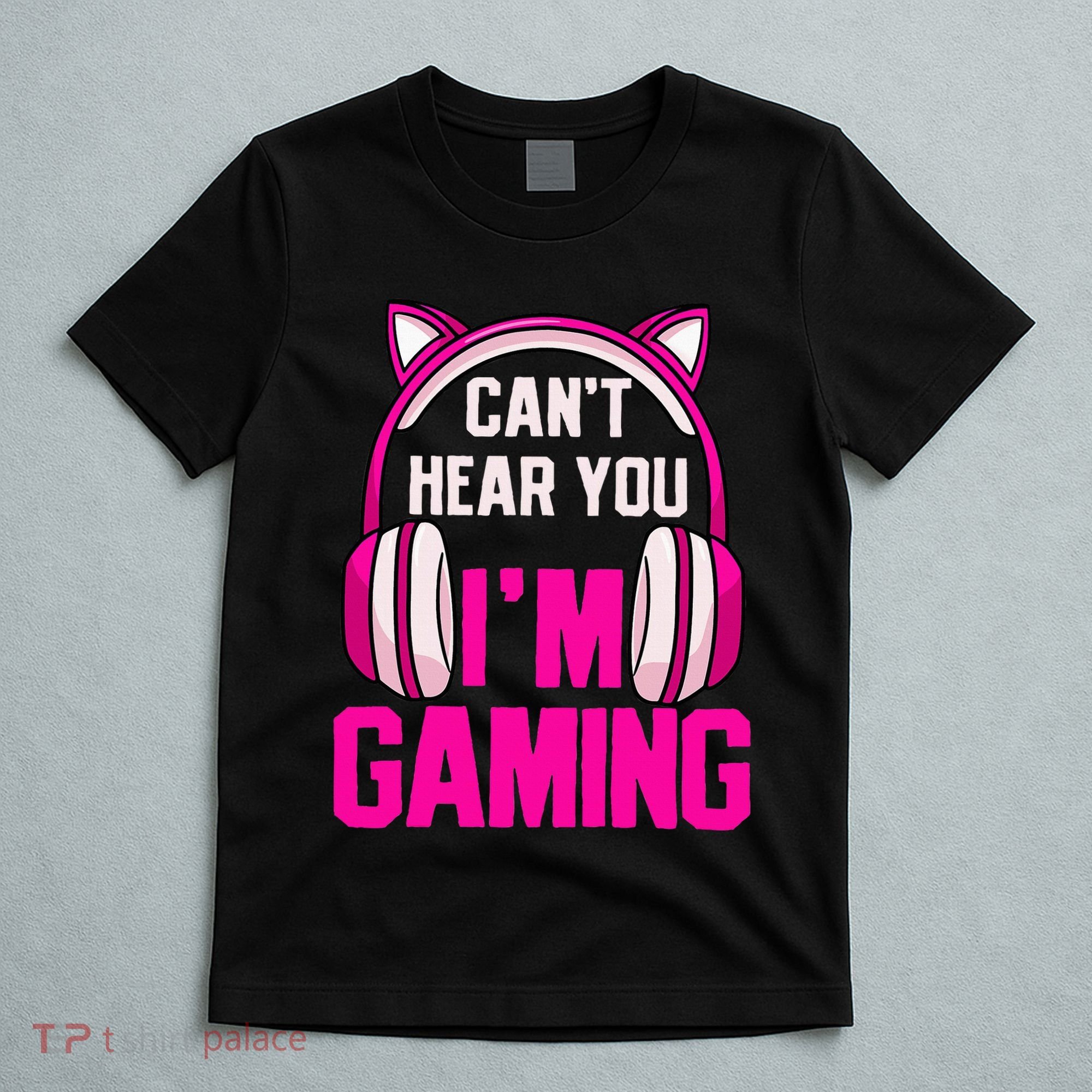 Gamer Girl Gaming I CanT Hear You IM Gaming Video Games T-Shirt