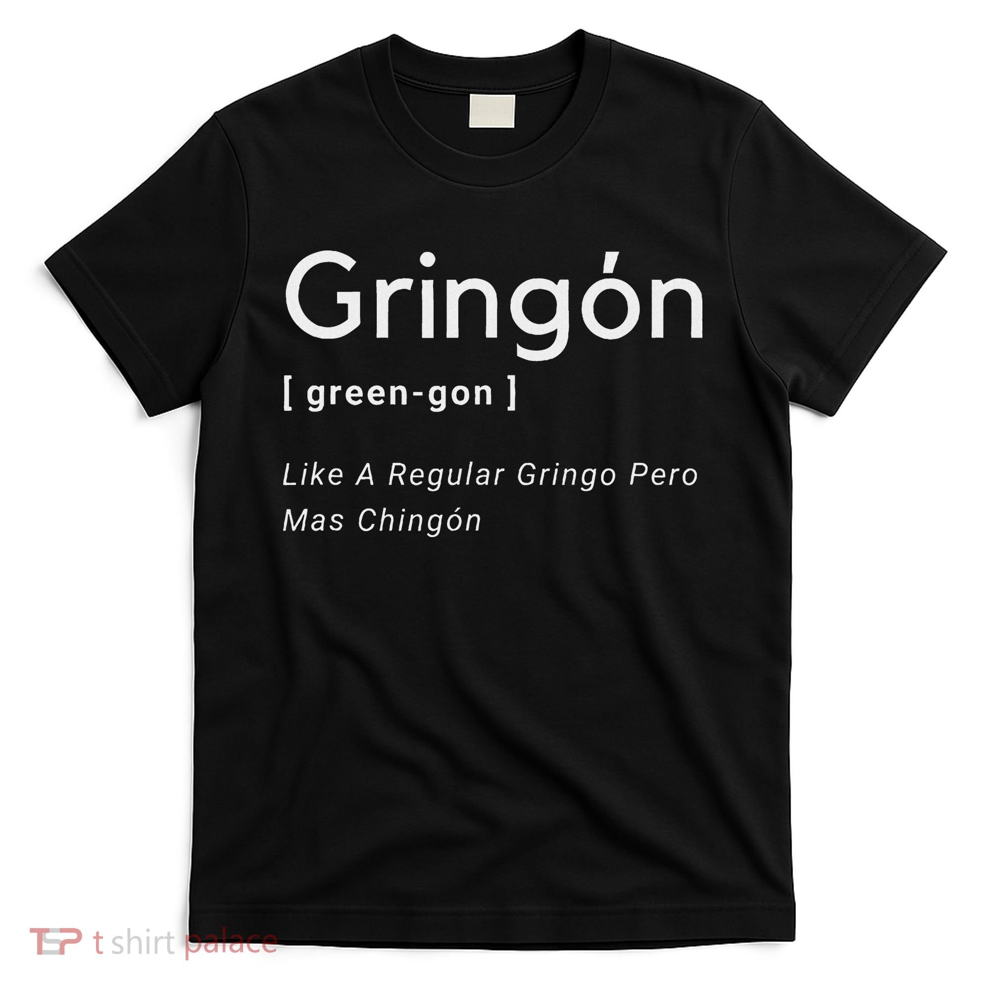 Gringon Green Gon Like A Regular Gringo Pero Mas Chingon T-Shirt
