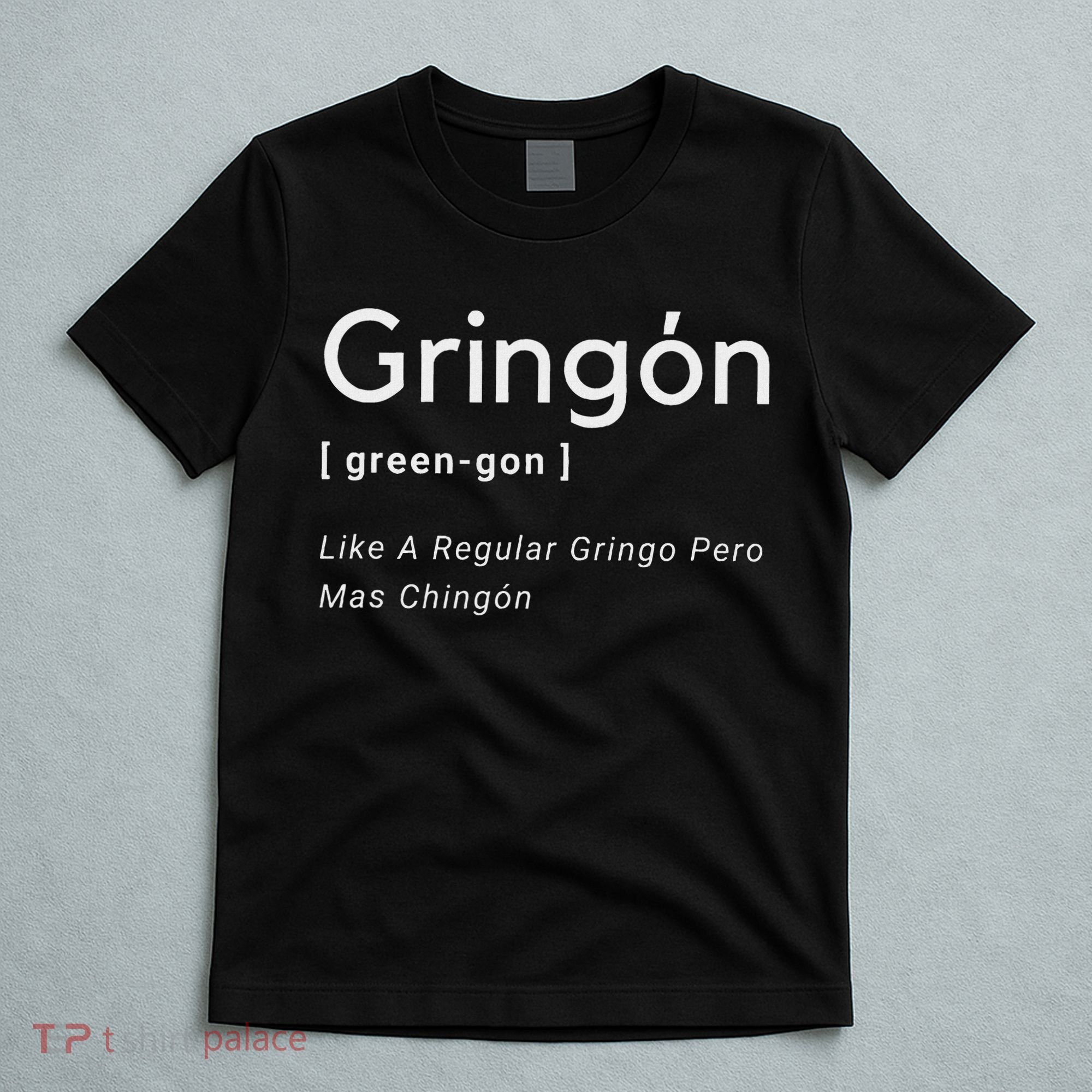 Gringon Green Gon Like A Regular Gringo Pero Mas Chingon T-Shirt
