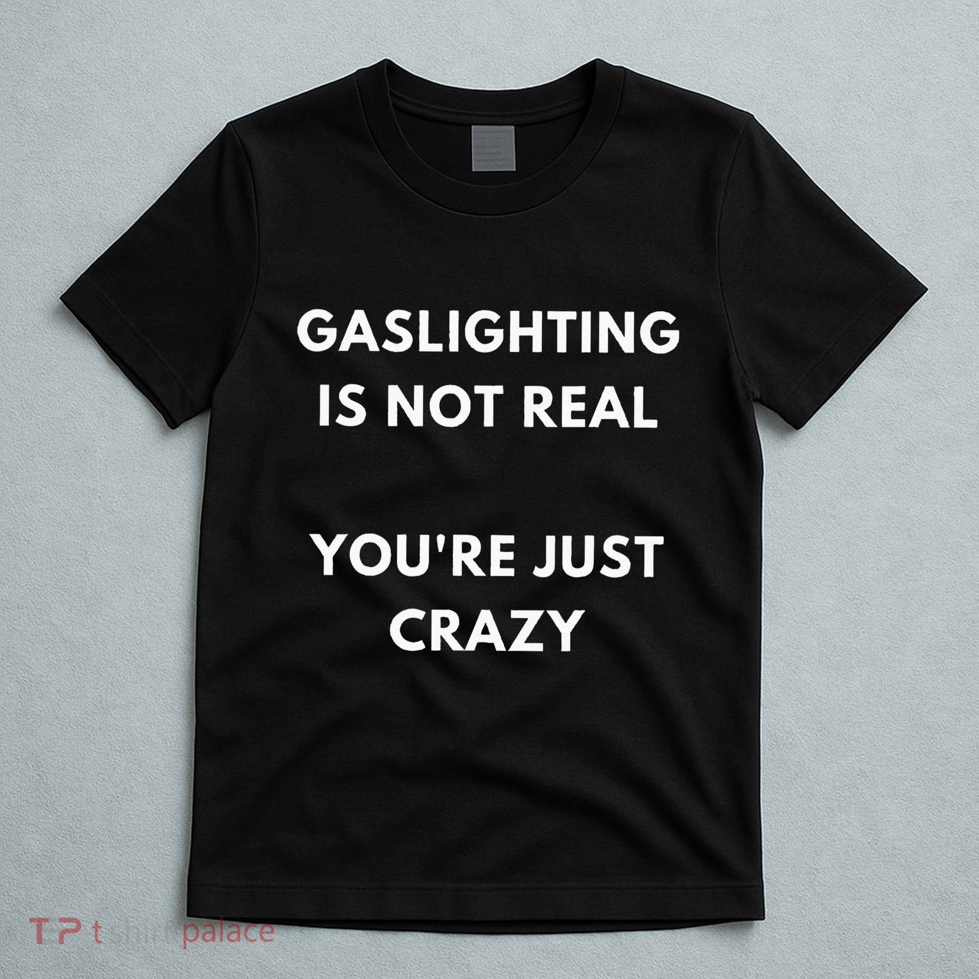 Gaslight Gaslighting Gatekeep Is Not Real You Are Crazy Lone T-Shirt