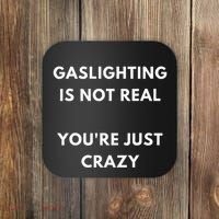 Gaslight Gaslighting Gatekeep Is Not Real You Are Crazy Lone Coaster thumb 0