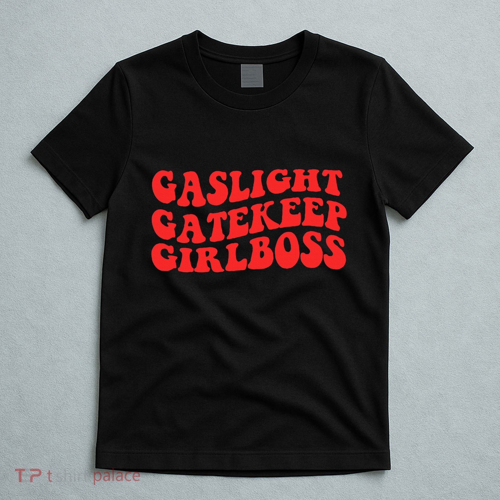 Gaslight Gatekeep Girlboss Apparel T-Shirt