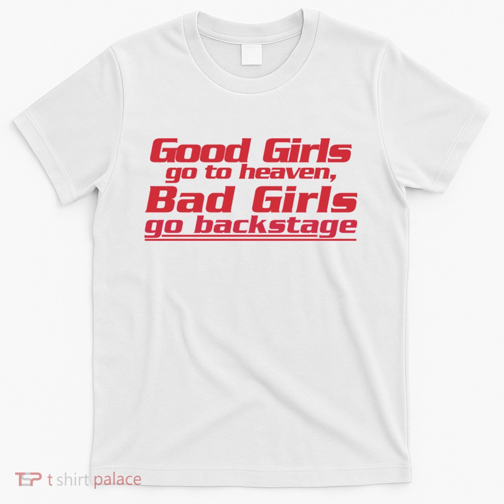 Good Girls Go To Heaven Bad Girls Go Backstage T-Shirt