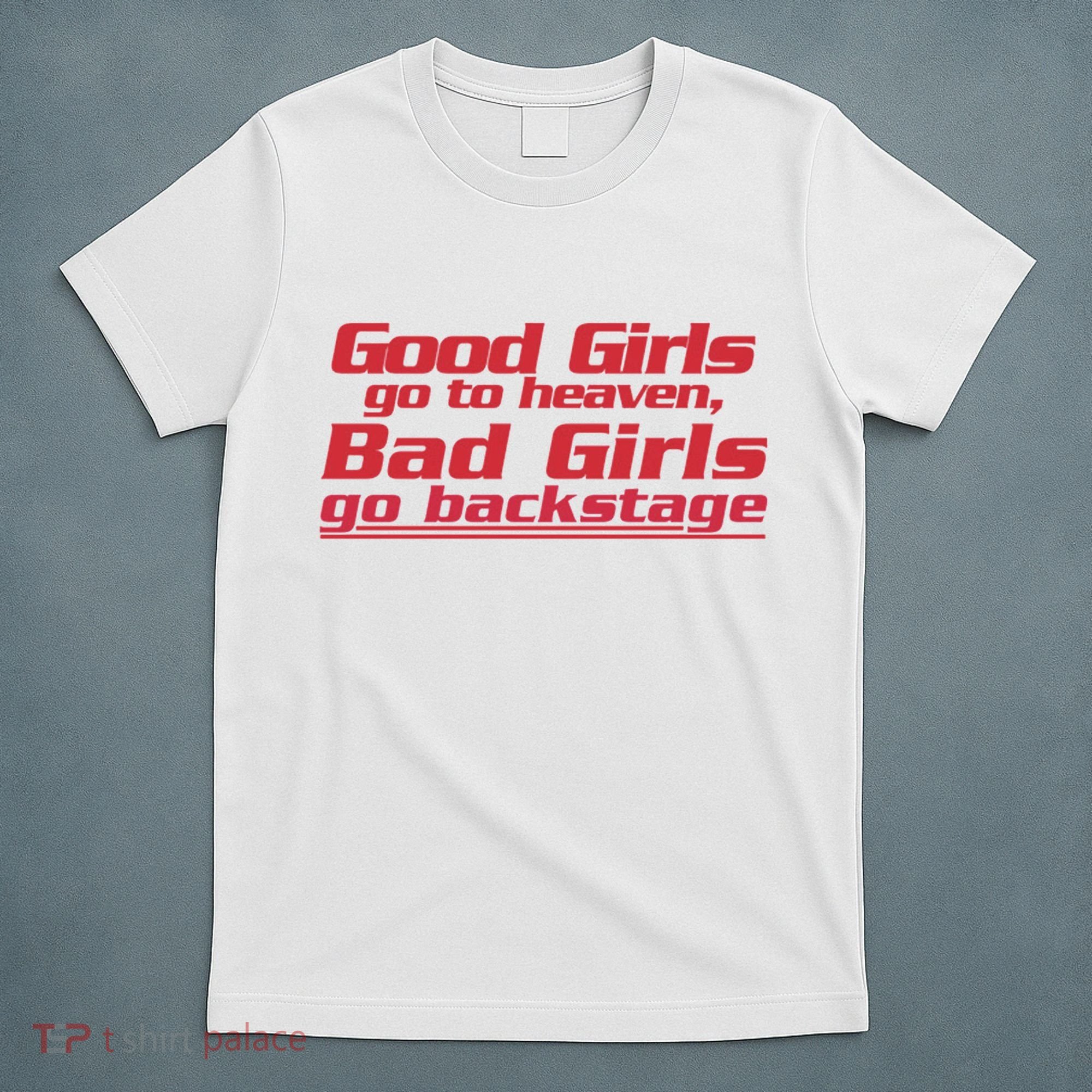 Good Girls Go To Heaven Bad Girls Go Backstage T-Shirt