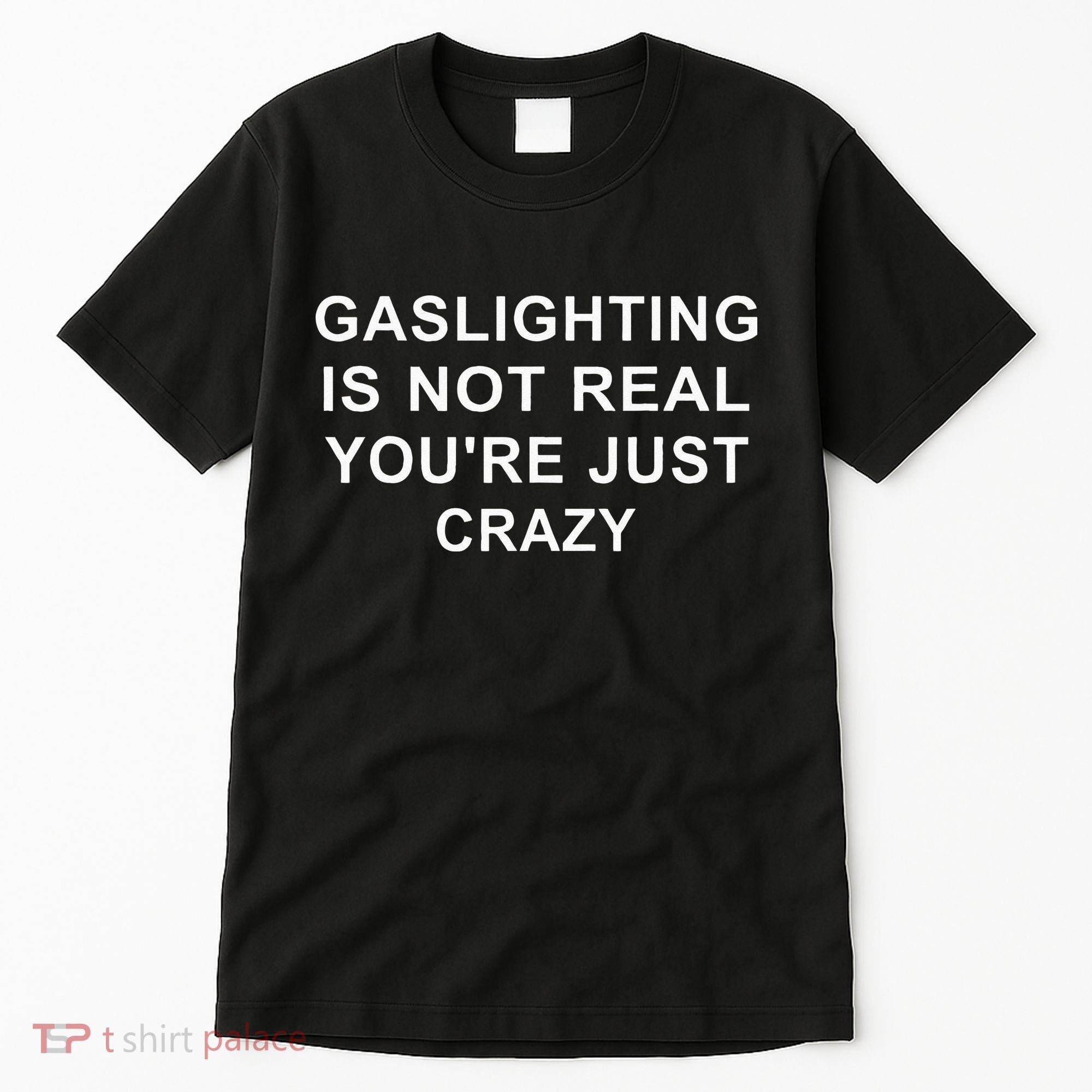 Gaslight Gaslighting Gatekeep Is Not Real You Are Crazy Tall T-Shirt