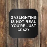 Gaslight Gaslighting Gatekeep Is Not Real You Are Crazy Coaster thumb 0