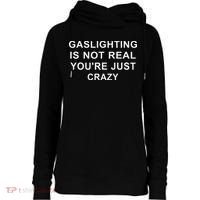 Gaslight Gaslighting Gatekeep Is Not Real You Are Crazy Womens Funnel Neck Pullover Hood thumb 0