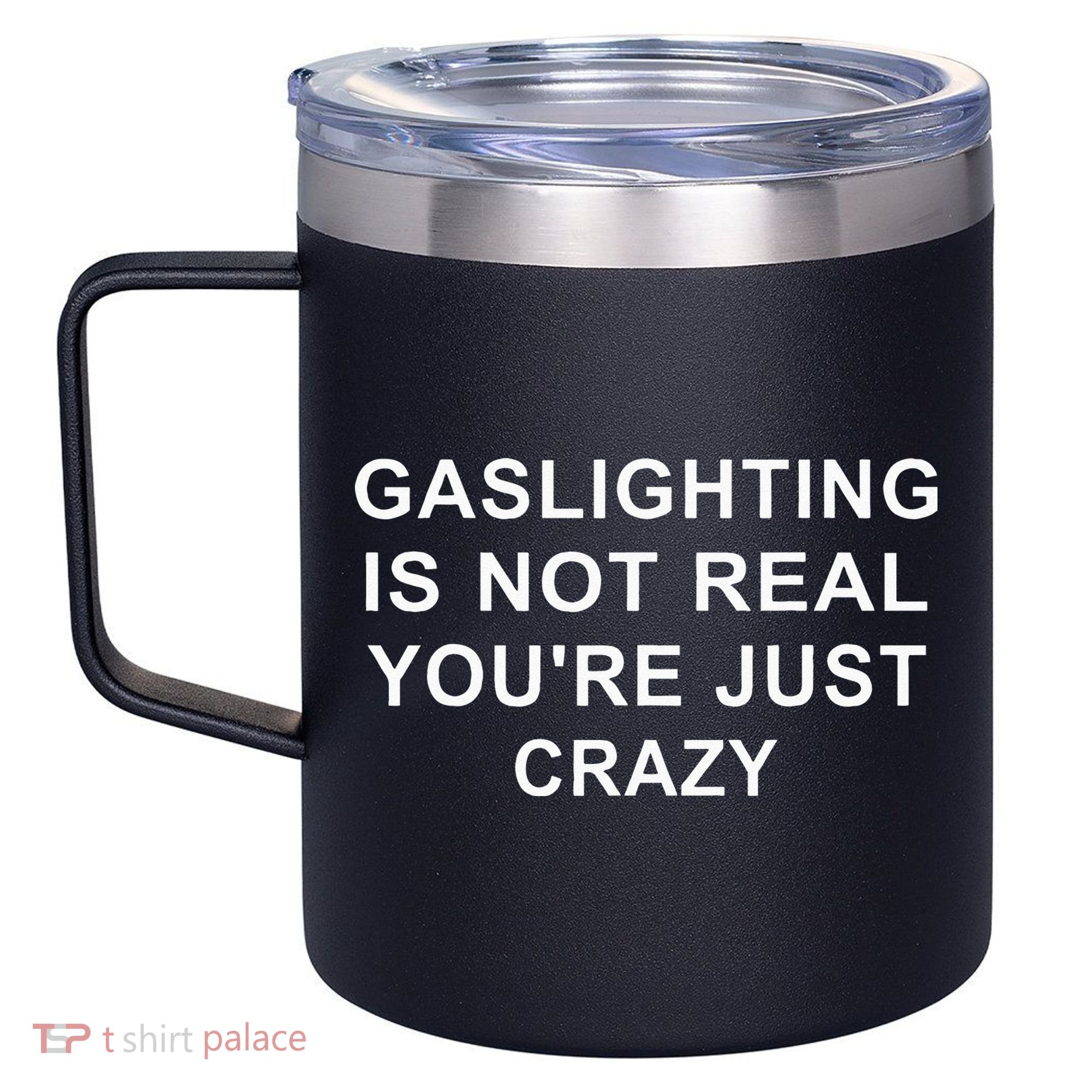 Gaslight Gaslighting Gatekeep Is Not Real You Are Crazy 12oz Stainless Steel Coffee Mug