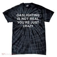 Gaslight Gaslighting Gatekeep Is Not Real You Are Crazy Tie-Dye T-Shirt thumb 0