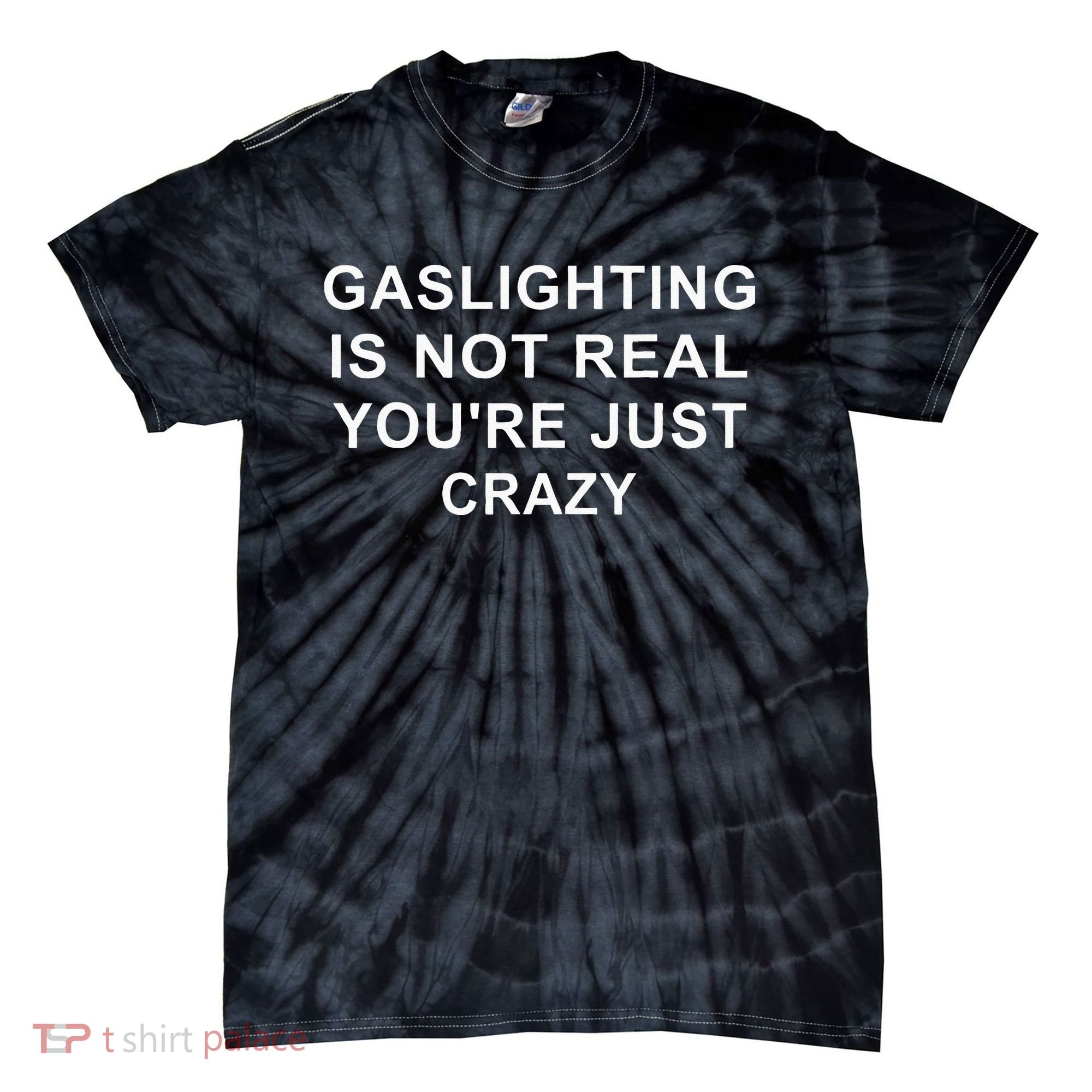 Gaslight Gaslighting Gatekeep Is Not Real You Are Crazy Tie-Dye T-Shirt