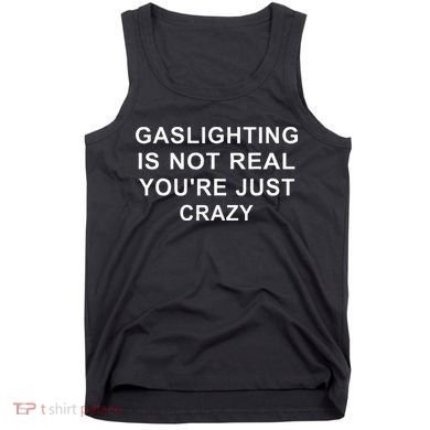Gaslight Gaslighting Gatekeep Is Not Real You Are Crazy Tank Top
