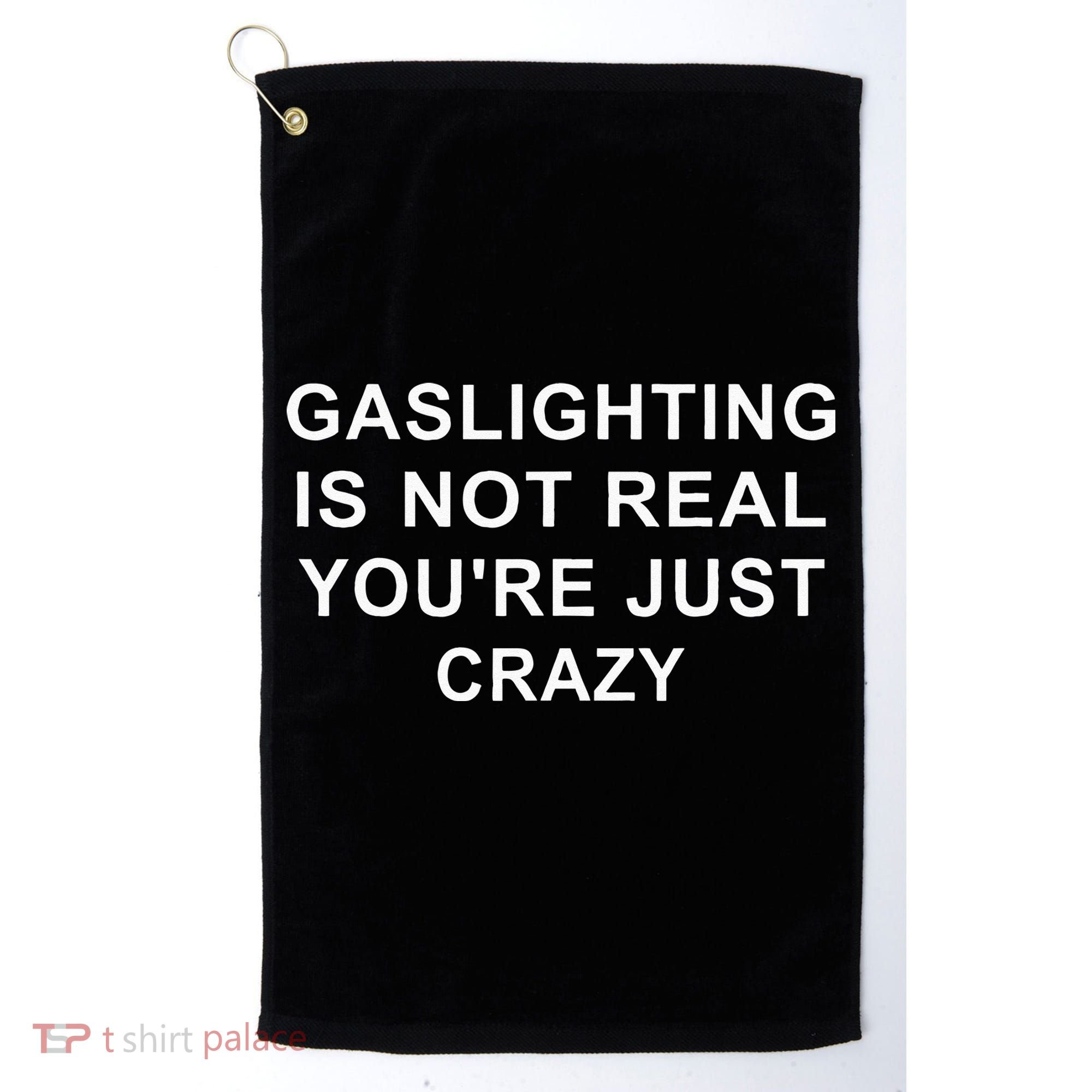 Gaslight Gaslighting Gatekeep Is Not Real You Are Crazy Golf Towel